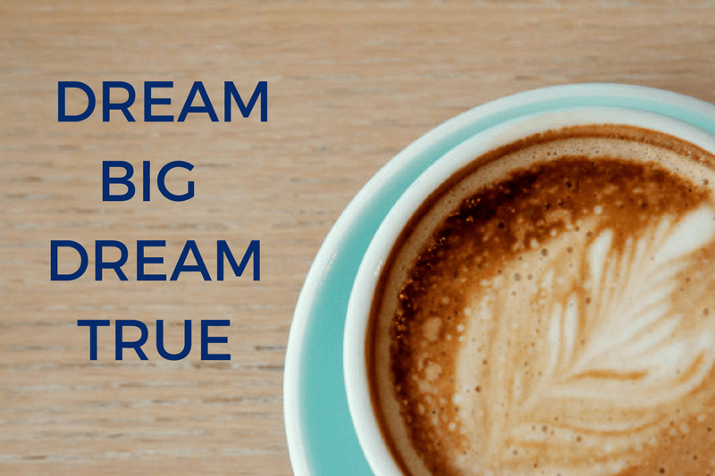 Dream big and dream true