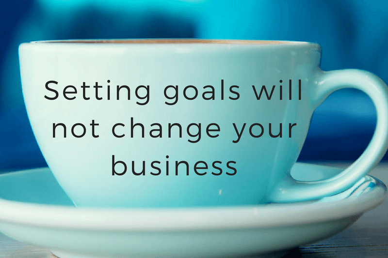 Setting goals will not change your business
