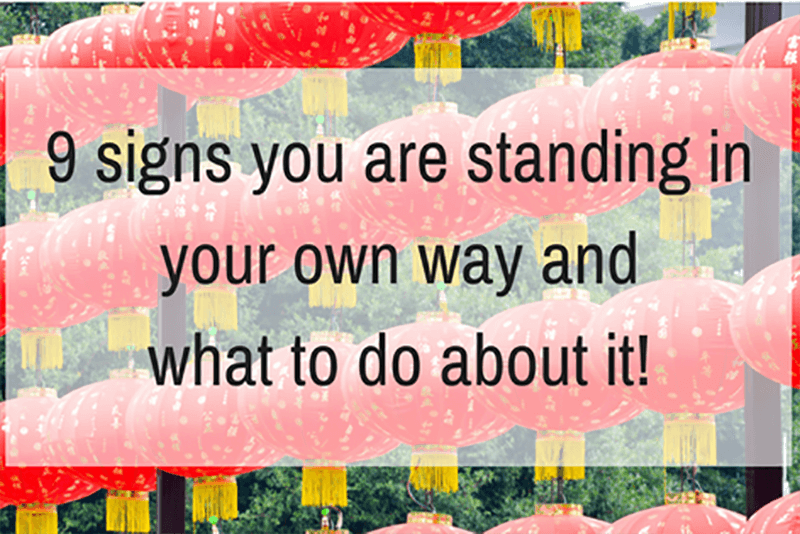 9 signs you are standing in your own way and what to do about it!