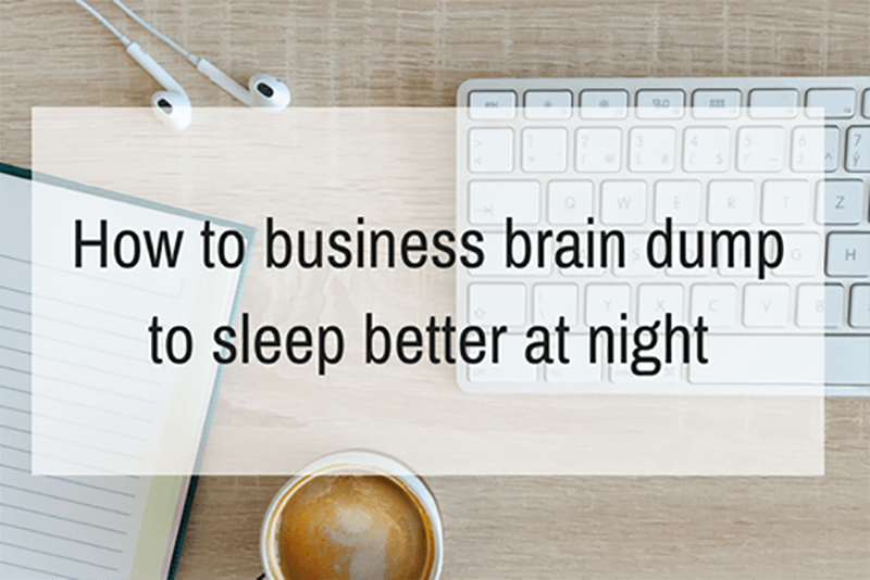 How to business brain dump – to sleep better at night
