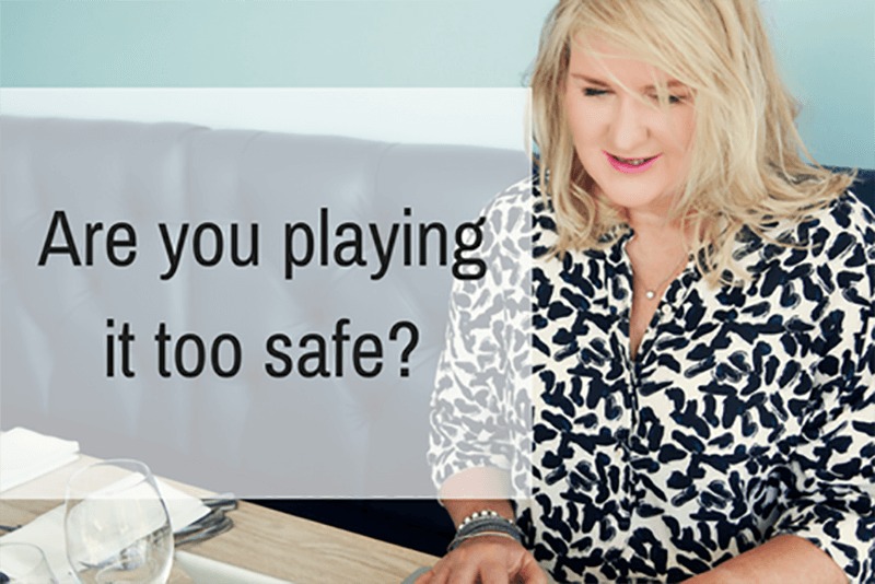 Are you playing it too safe?