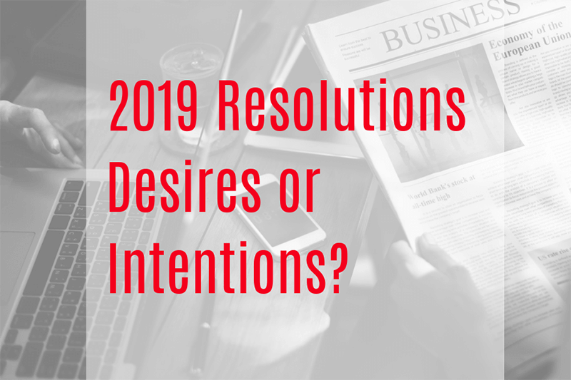 2019 Resolutions, Desires or Intentions?